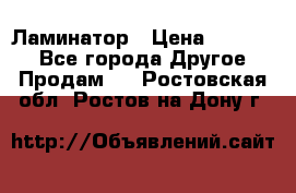 Ламинатор › Цена ­ 31 000 - Все города Другое » Продам   . Ростовская обл.,Ростов-на-Дону г.